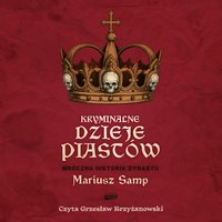 Kryminalne dzieje Piastów. Mroczna historia dynastii - Mariusz Samp - audiobook