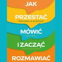 Jak przestać mówić i zacząć rozmawiać. Sokrates w praktyce - Elke Wiss - audiobook