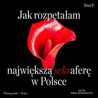 Jak rozpętałam największą seksaferę w Polsce - Emi P. - audiobook
