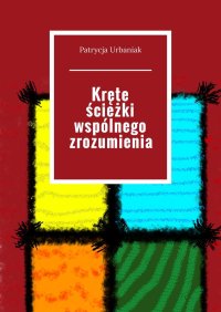 Kręte ścieżki wspólnego zrozumienia - Patrycja Urbaniak - ebook