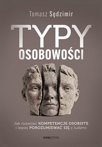Typy osobowości. Jak rozwijać kompetencje osobiste i lepiej porozumiewać się z ludźmi - Tomasz Sędzimir - ebook