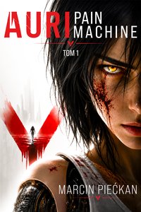 AURI: PAIN MACHINE. Tom 1 - Marcin Piećkan - ebook