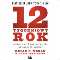 12-tygodniowy rok. Osiągnij w 12 tygodni więcej niż inni w 12 miesięcy - Brian P. Moran - audiobook