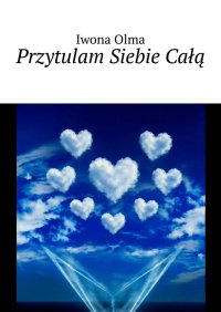 Przytulam Siebie Całą - Iwona Olma - ebook