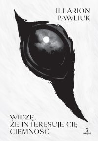 Widzę, że interesuje cię ciemność - Illarion Pawliuk - ebook