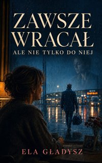 Zawsze Wracał Ale Nigdy Tylko  Do Niej - Ela Gładusz - ebook