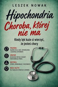 Hipochondria Choroba, której nie ma. Kiedy lęk każe ci wierzyć, że jesteś chory - Leszek Nowak - ebook
