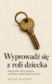 Wyprowadź się z roli dziecka. Pracujesz, zarabiasz, mieszkasz z rodzicami - Artur Olędzki - ebook