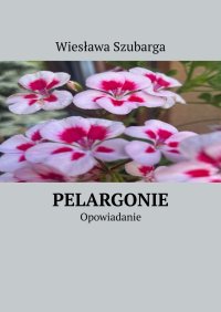 Pelargonie - Wiesława Szubarga - ebook