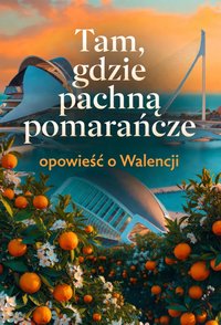 Tam, gdzie pachną pomarańcze Opowieści o Walencji - Bruno Blonski - ebook