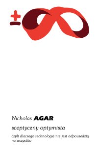 Sceptyczny optymista, czyli dlaczego technologia nie jest odpowiedzią na wszystko - Nicholas Agar - ebook