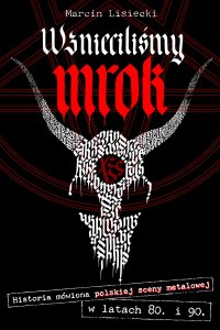 Wznieciliśmy mrok. Historia mówiona polskiej sceny metalowej w latach 80. i 90. - Marcin Lisiecki - ebook