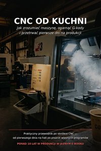 CNC OD KUCHNI - Jak zrozumieć maszynę i przetrwać pierwsze dni na produkcji - Paweł Wierzgacz - ebook