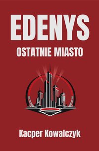 EDENYS: Tom I: Ostatnie Miasto - Kacper Kowalczyk - ebook