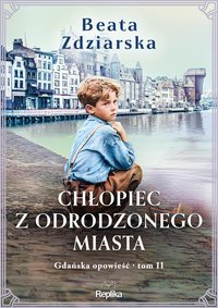 Chłopiec z odrodzonego miasta. Gdańska opowieść. Tom 2 - Beata Zdziarska - ebook