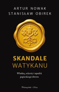 Skandale Watykanu. Władza, sekrety i upadek papieskiego dworu - Artur Nowak - ebook