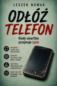 Odłóż telefon. Kiedy smartfon przejmuje życie - Leszek Nowak - ebook