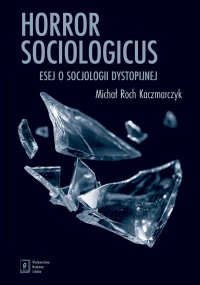 Horror sociologicus. Esej o socjologii dystopijnej - Michał Roch Kaczmarczyk - ebook
