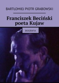 Franciszek Beciński poeta Kujaw - Bartłomiej Grabowski - ebook