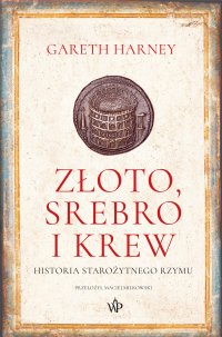 Złoto, srebro i krew. Historia starożytnego Rzymu - Gareth Harney - ebook