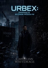Urbex w przeszłość - Carvillian Whitemage - ebook