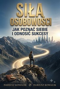 Siła Osobowości. Jak Poznać Siebie i Odnosić Sukcesy - Dariusz Kowalik - ebook