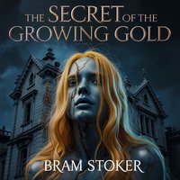The Secret of the Growing Gold - Bram Stoker - audiobook
