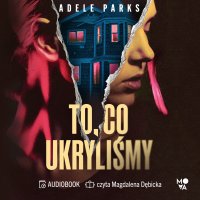 To, co ukryliśmy - Adele Parks - audiobook