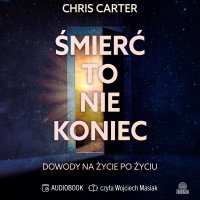 Śmierć to nie koniec. Dowody na życie po życiu - Chris Carter - audiobook
