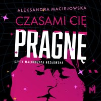 Czasami cię pragnę - Aleksandra Maciejowska - audiobook