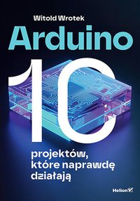 Arduino. 10 projektów, które naprawdę działają - Witold Wrotek - ebook