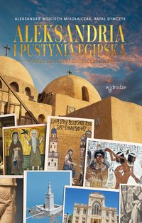 Aleksandria i pustynia egipska. Podróż do źródeł chrześcijaństwa - Aleksander Wojciech Mikołajczak - ebook