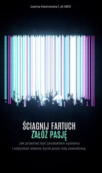 Ściągnij fartuch, załóż pasję - Joanna Kiedrowska - ebook