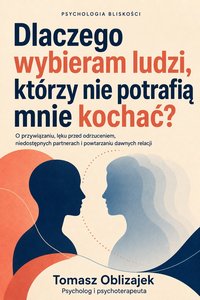 Dlaczego wciąż wybierasz osoby, które nie potrafią Cię kochać ? - Tomasz Oblizajek - ebook