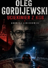 Oleg Gordijewski. Uciekinier z KGB - Andrzej Lebiedowicz - ebook