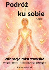Podróż ku sobie. Część 11. Wibracja mistrzowska. - BARBARA GARUCH - ebook