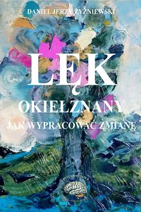 Lęk okiełznany. Jak wypracować zmianę - Daniel Jerzy Żyżniewski - ebook