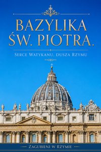 Bazylika św. Piotra. Serce Watykanu, dusza Rzymu - Zagubieni w Rzymie - ebook
