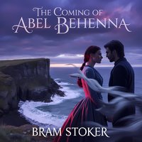 The Coming of Abel Behenna. A Classic Gothic Tale - Bram Stoker - audiobook