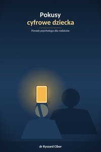 Pokusy cyfrowe dziecka. Porady psychologa dla rodziców. - Ryszard Cibor - ebook