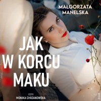Jak w korcu maku - Małgorzata Manelska - audiobook