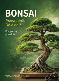 Bonsai Przewodnik od A do Z - Tomasz Rychliński - ebook