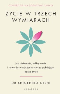 Życie w trzech wymiarach. Jak ciekawość, odkrywanie i doświadczenie tworzą pełniejsze, lepsze życie - PhD Shigehiro Oishi - ebook