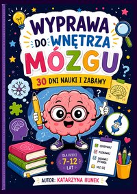 Wyprawa do wnętrza mózgu - 30 dni nauki i zabawy - Katarzyna Hunek - ebook