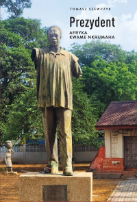 Prezydent. Afryka Kwame Nkrumaha - Tomasz Szewczyk - ebook
