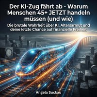 Der KI-Zug fährt ab - Warum Menschen 45+ JETZT handeln müssen (und wie) - Suckau Angela Suckau - audiobook