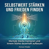 Selbstwert stärken und Frieden finden - Mader Aloisia Mader - audiobook