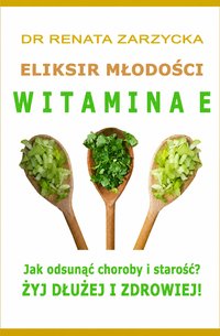 Eliksir Młodości Witamina E. Jak odsunąc choroby i starość? - Renata Zarzycka - audiobook