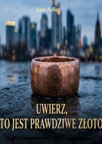 Uwierz mi, to naprawdę złoto - Jani Adler - ebook