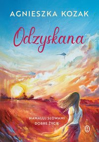 Odzyskana. Namaluj słowami dobre życie - Agnieszka Kozak - ebook